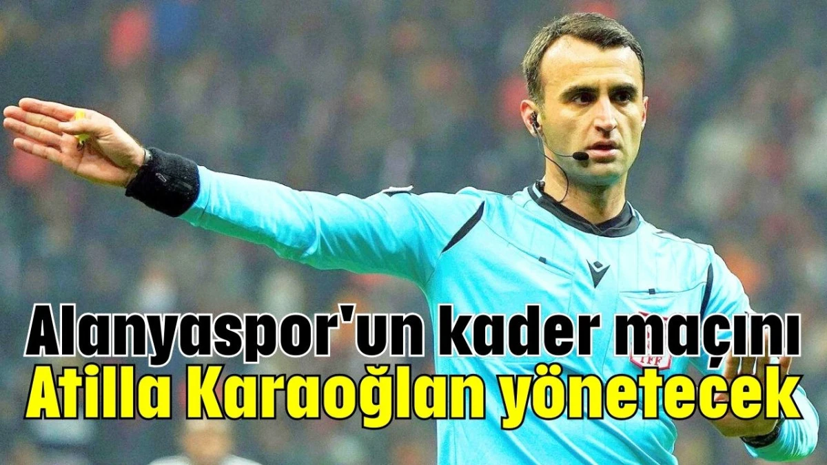 Alanyaspor'un kader maçını Atilla Karaoğlan yönetecek  