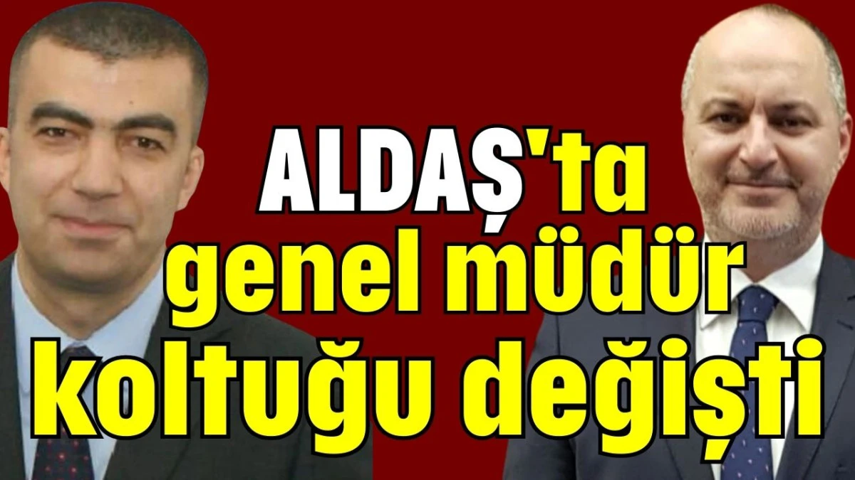 ALDAŞ'ta genel müdür koltuğu değişti  