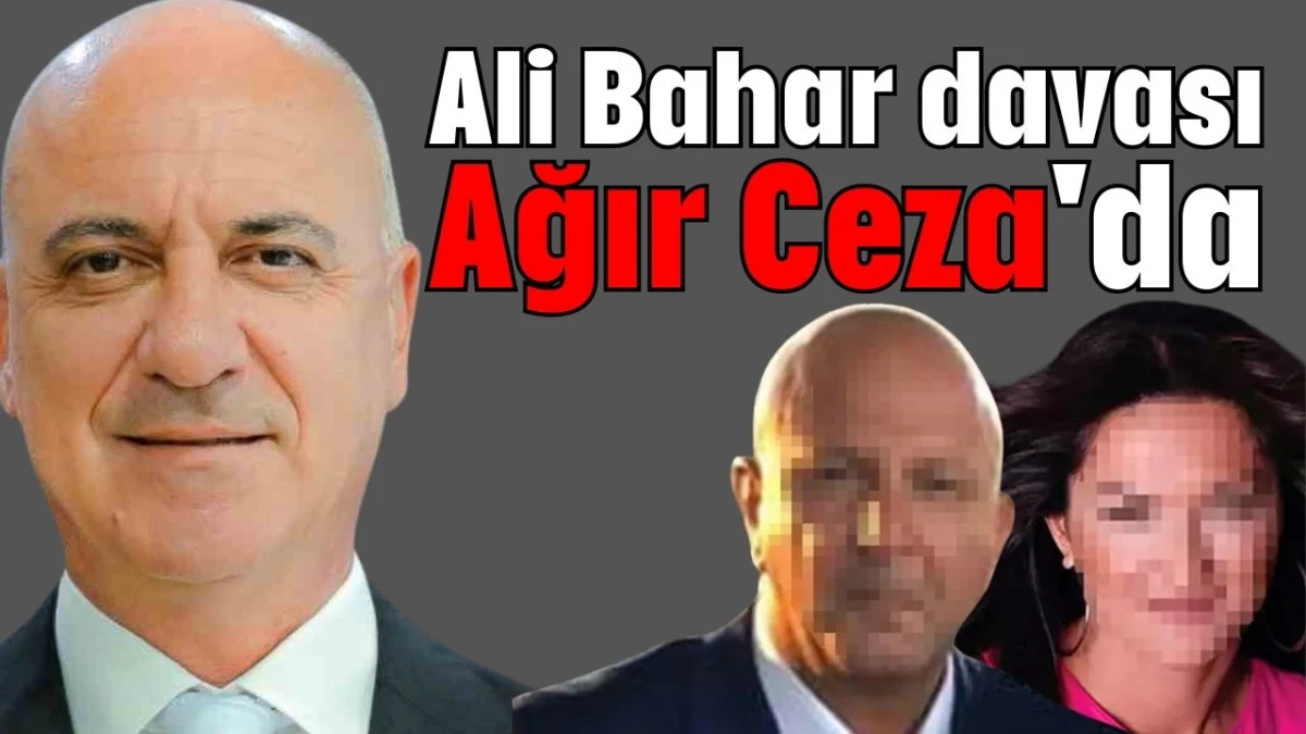 Ali Bahar davası Ağır Ceza'da 