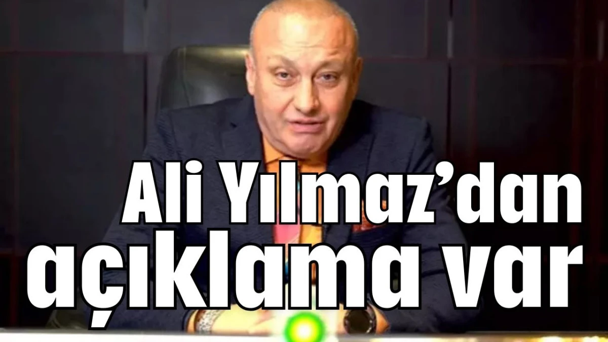 Ali Yılmaz’dan açıklama var  
