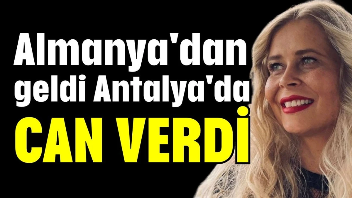 Almanya'dan geldi Antalya'da can verdi  