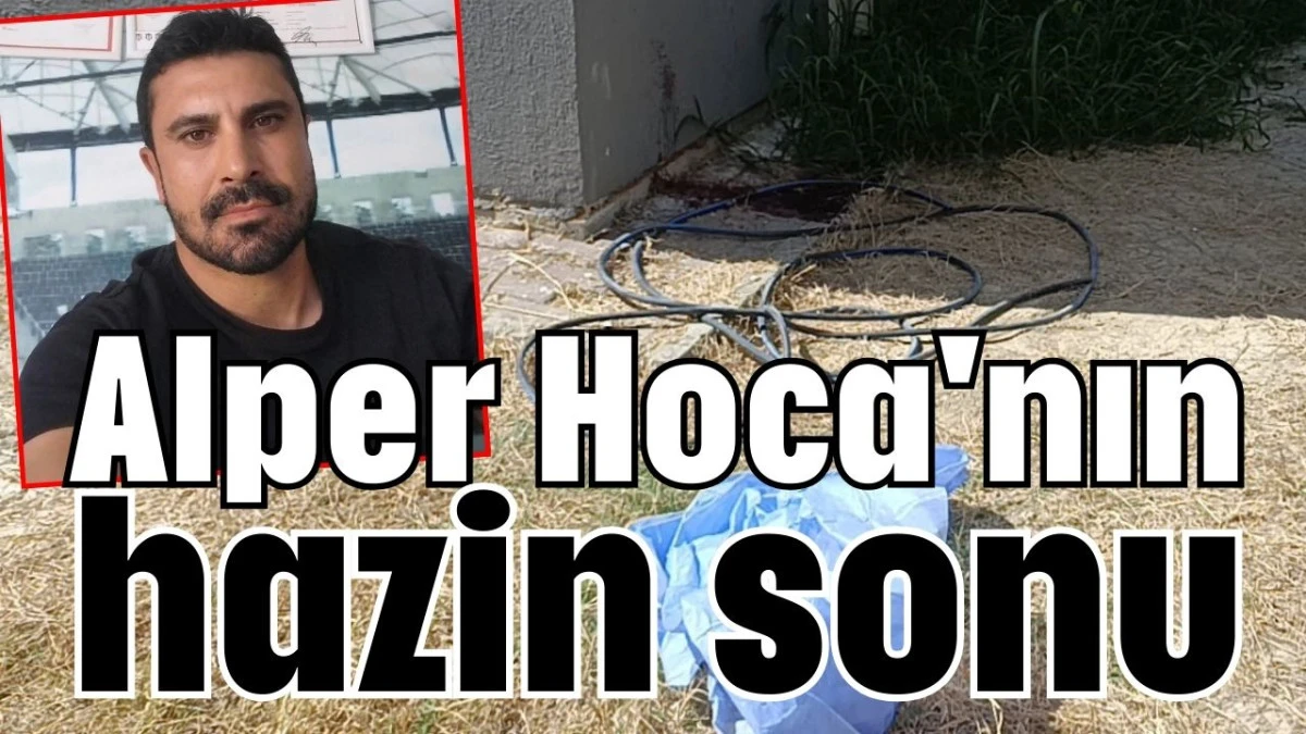 Alper Hoca'nın hazin sonu 