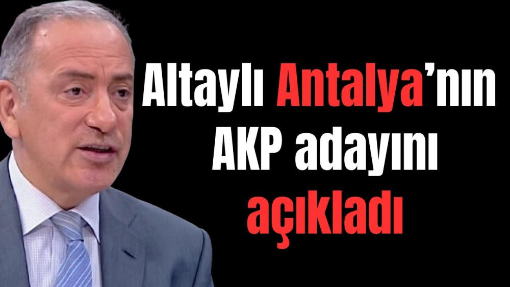 Altaylı Antalya'nın AKP adayını açıkladı 
