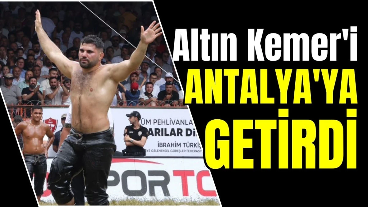 Altın Kemer'i Antalya'ya getirdi 