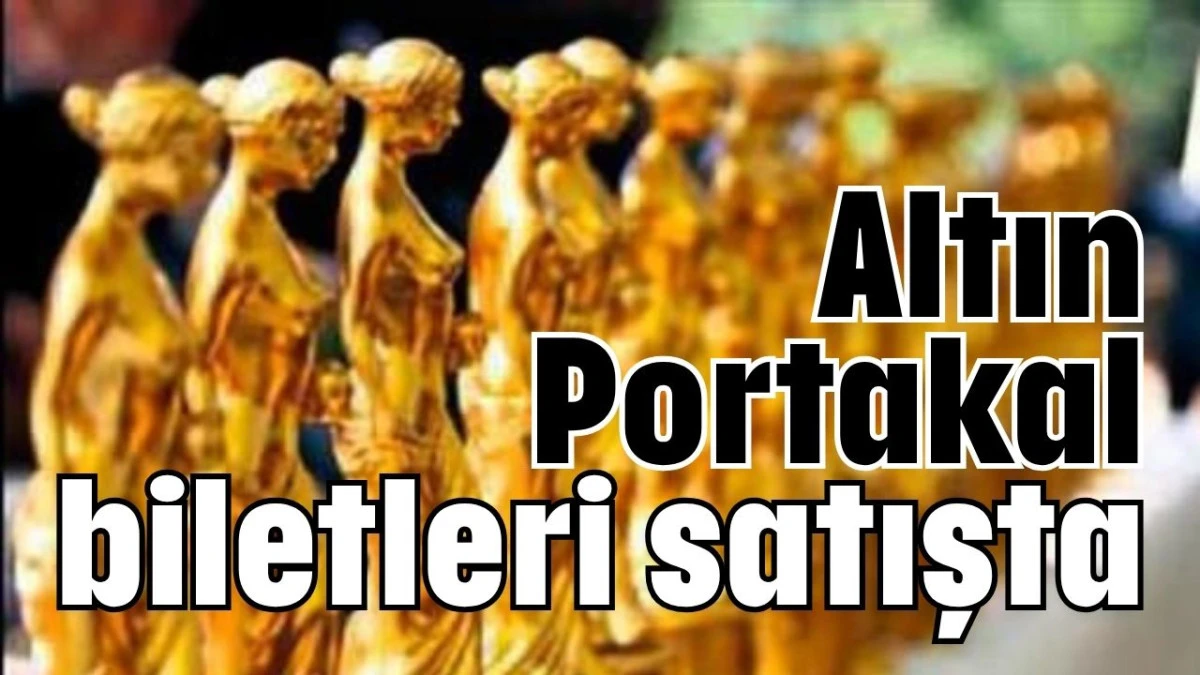 Altın Portakal biletleri satışta  