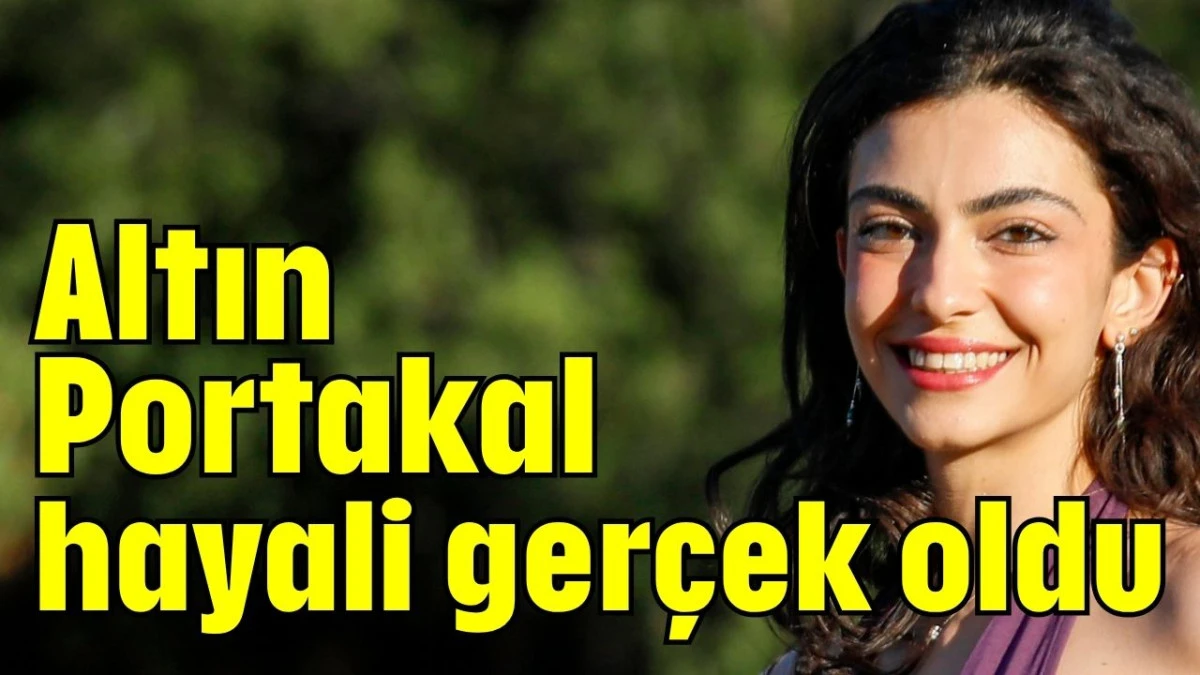 Altın Portakal hayali gerçek oldu