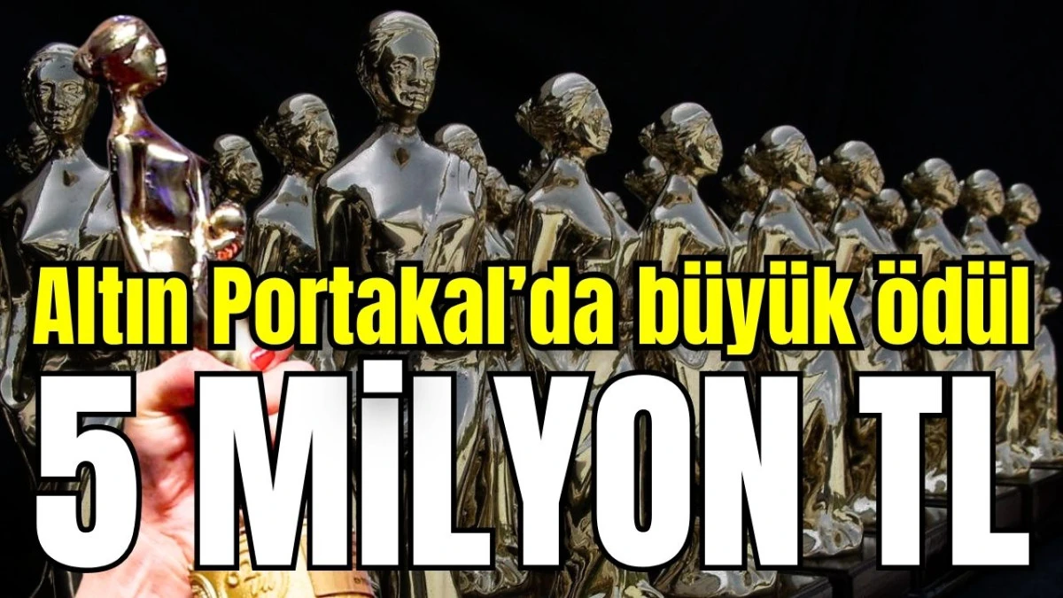 Altın Portakal&rsquo;da b&uuml;y&uuml;k &ouml;d&uuml;l 5 milyon TL