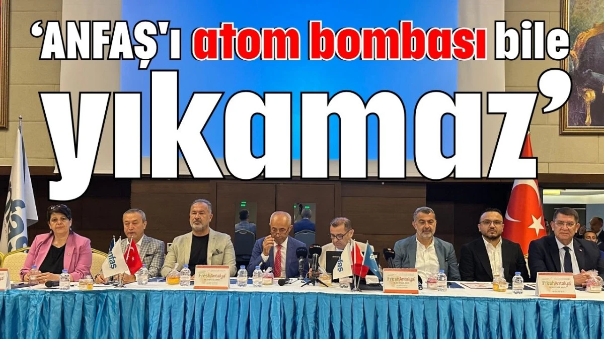 'ANFAŞ'ı atom bombası bile yıkamaz'  