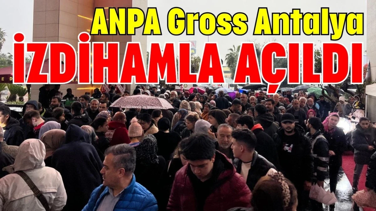 ANPA Gross Antalya izdihamla a&ccedil;ıldı 