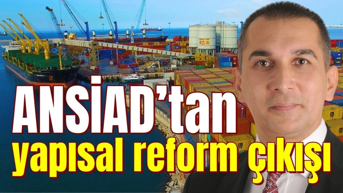 ANSİAD&rsquo;tan yapısal reform &ccedil;ıkışı