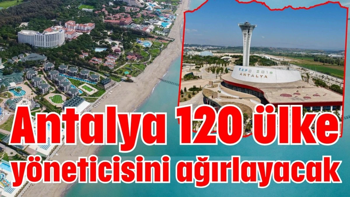 Antalya 120 &uuml;lke y&ouml;neticisini ağırlayacak