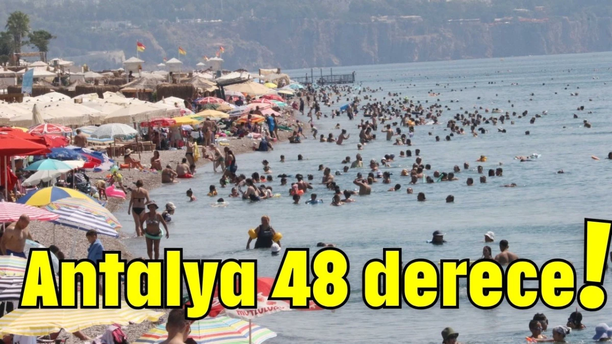 Antalya 48 derece! 