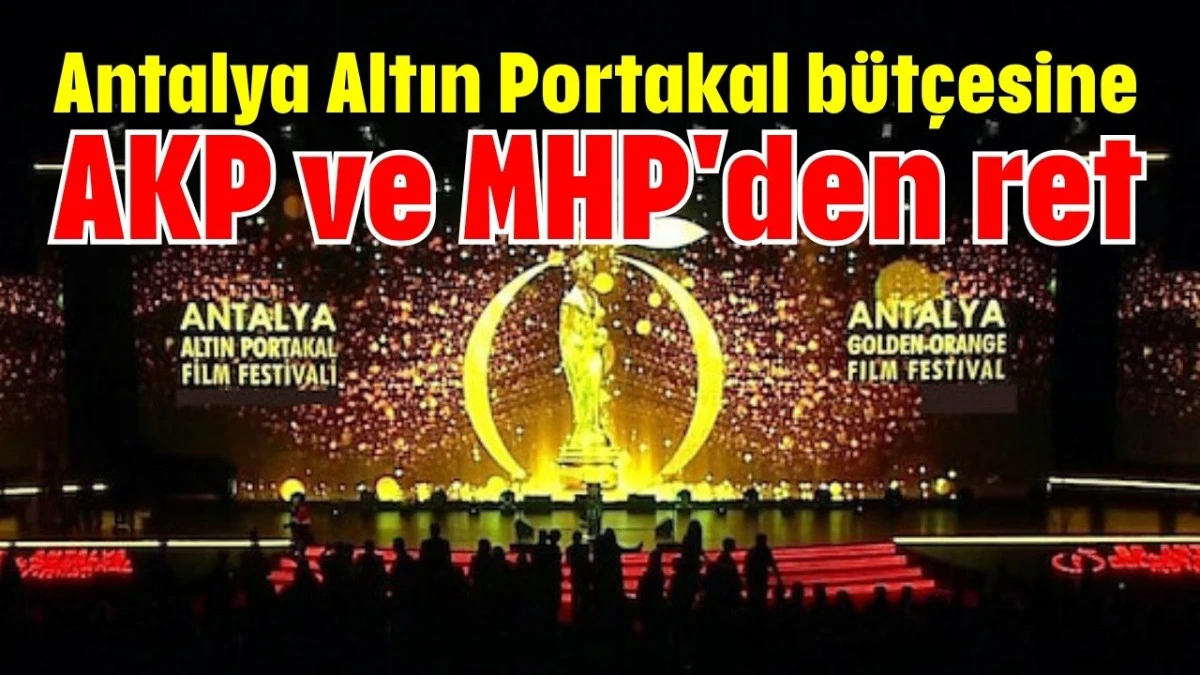 Antalya Altın Portakal bütçesine AKP ve MHP'den ret