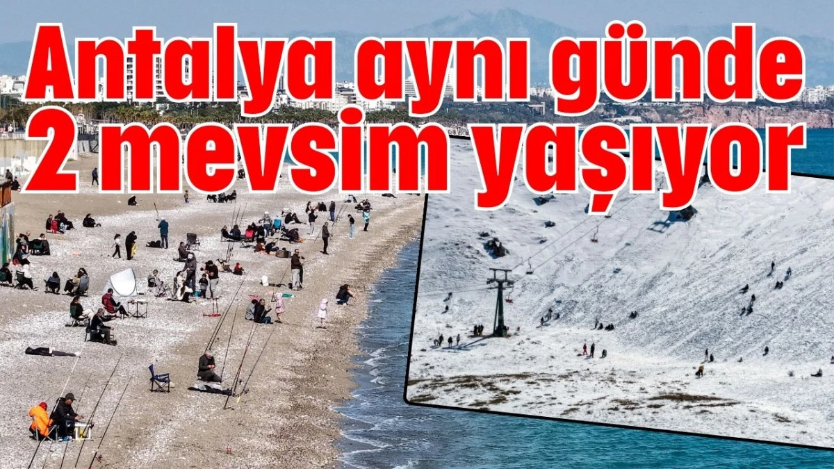 Antalya aynı g&uuml;nde 2 mevsim yaşıyor 