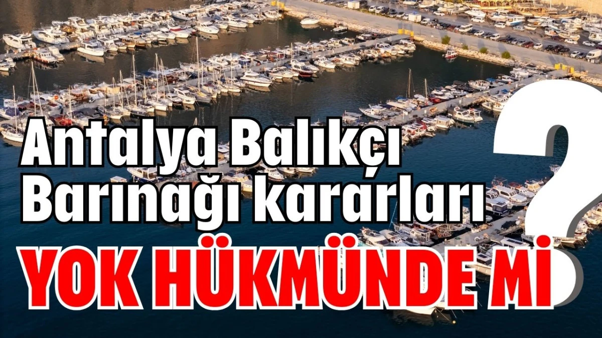 Antalya Balıkçı Barınağı kararları yok hükmünde mi? 