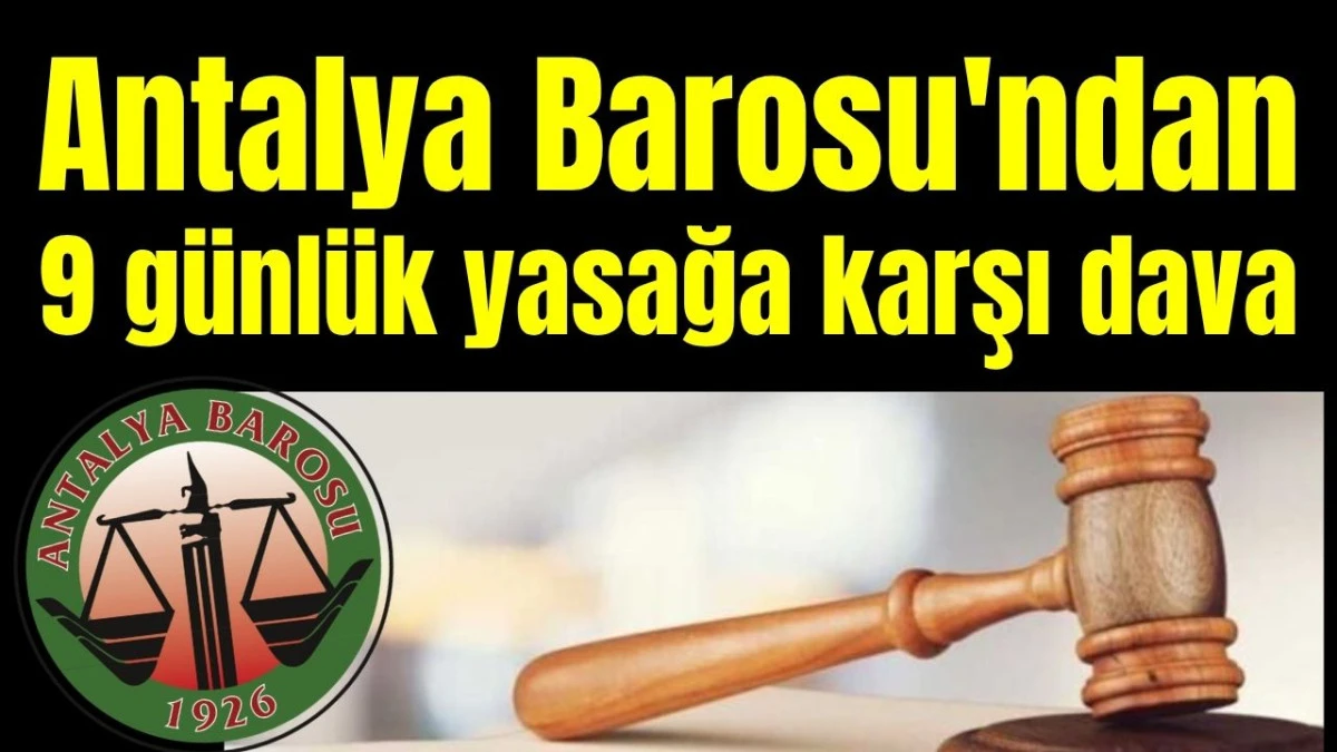 Antalya Barosu'ndan 9 g&uuml;nl&uuml;k yasağa karşı dava
