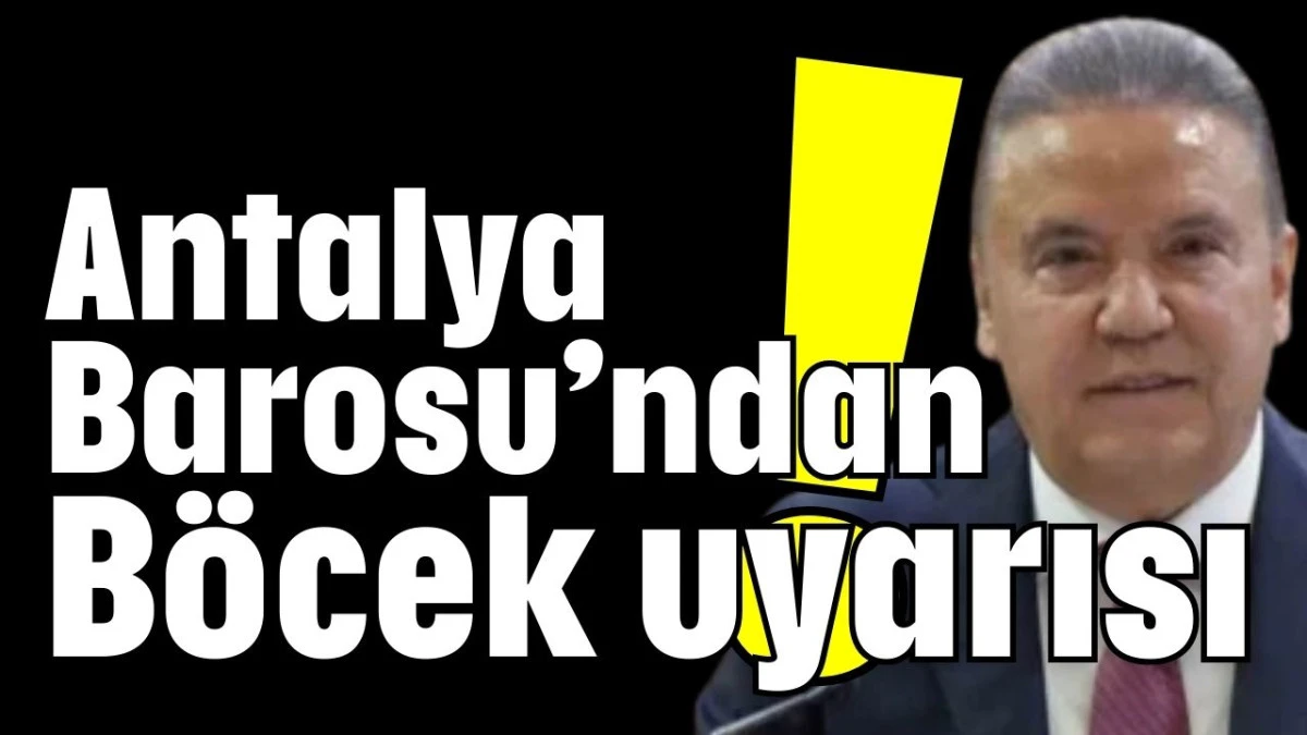 Antalya Barosu&rsquo;ndan B&ouml;cek uyarısı!