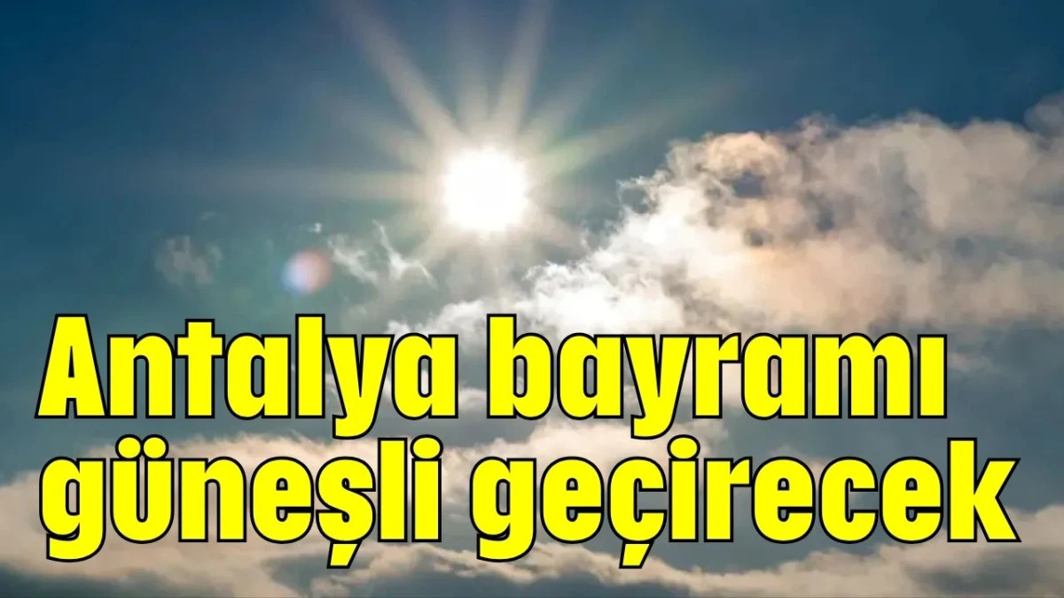 Antalya bayramı güneşli geçirecek  