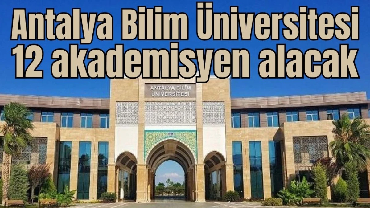 Antalya Bilim &Uuml;niversitesi 12 akademisyen alacak
