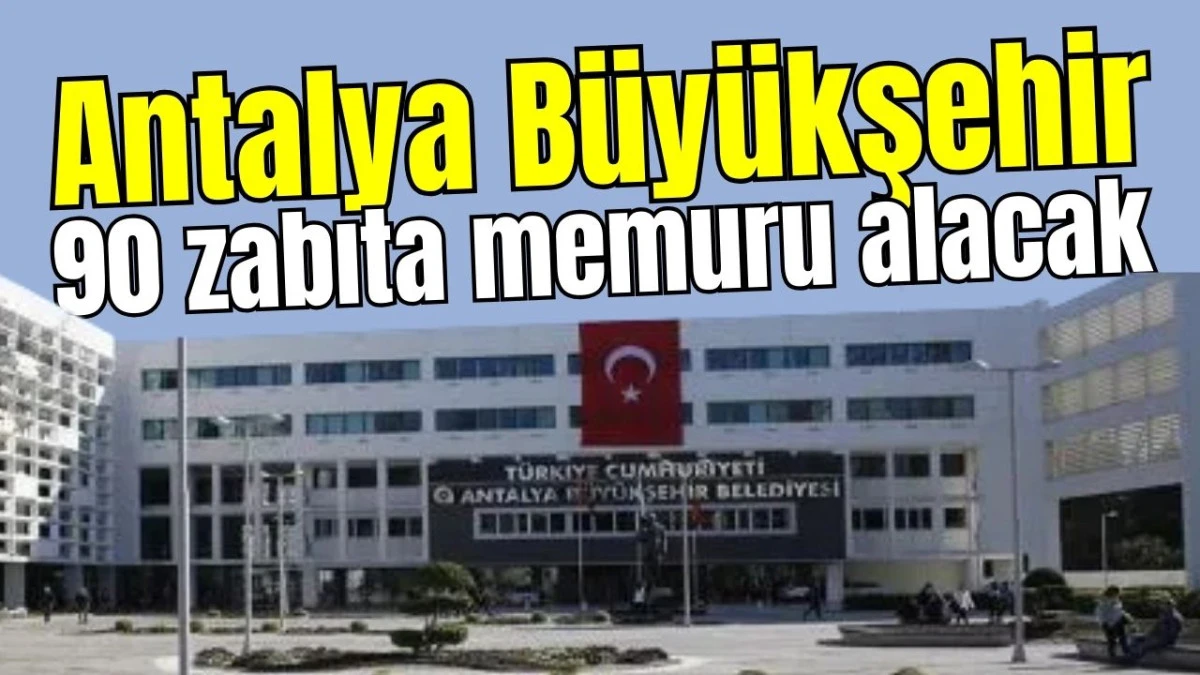 Antalya B&uuml;y&uuml;kşehir 90 zabıta memuru alacak