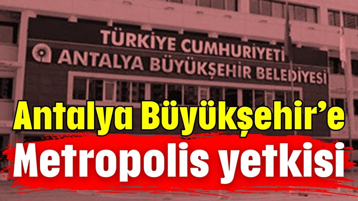 Antalya B&uuml;y&uuml;kşehir Belediyesi'ne Metropolis yetkisi