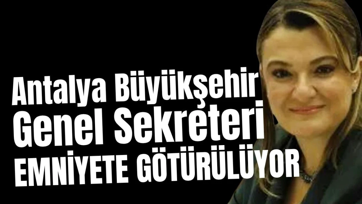 Antalya B&uuml;y&uuml;kşehir Genel Sekreteri emniyete g&ouml;t&uuml;r&uuml;l&uuml;yor