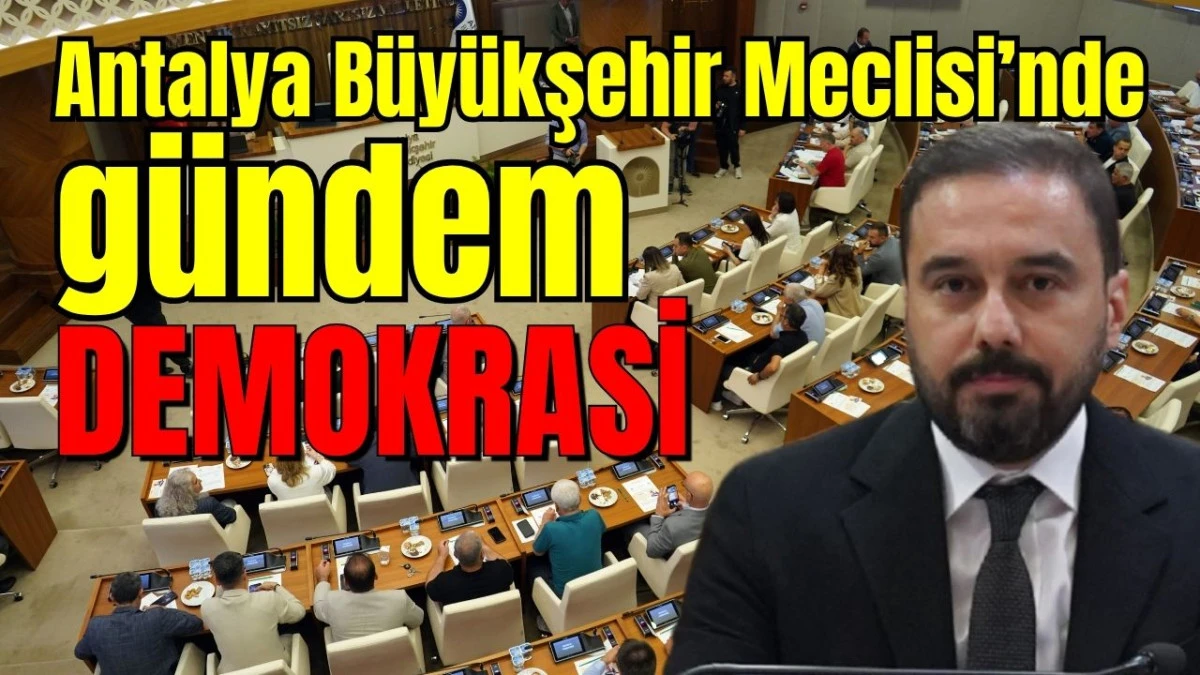 Antalya B&uuml;y&uuml;kşehir Meclisi&rsquo;nde g&uuml;ndem demokrasi
