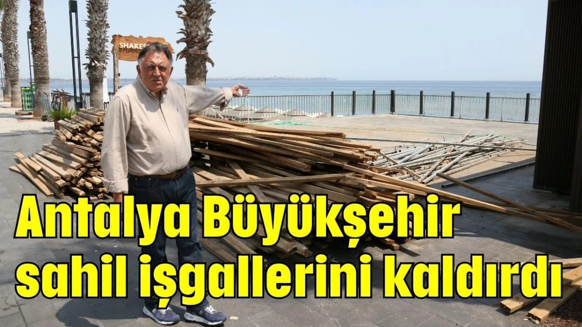 Antalya Büyükşehir sahil işgallerini kaldırdı  