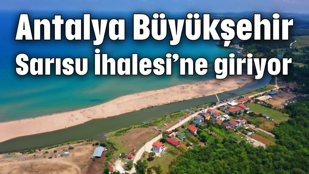 Antalya Büyükşehir Sarısu İhalesi’ne giriyor