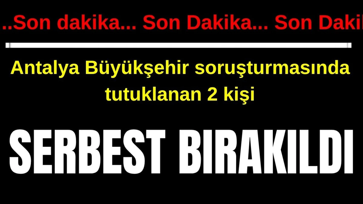 Antalya Büyükşehir soruşturmasında tutuklananlar serbest bırakıldı