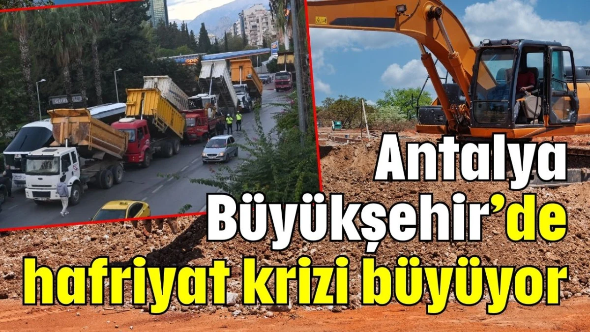 Antalya Büyükşehir’de hafriyat krizi büyüyor 