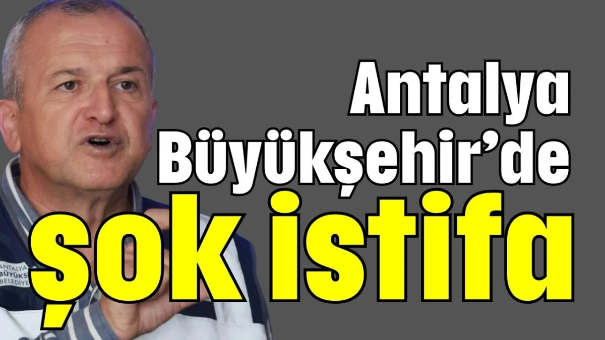 Antalya Büyükşehir’de şok istifa  