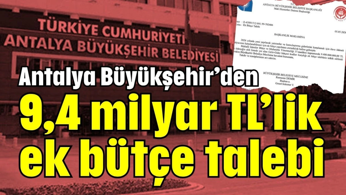 Antalya B&uuml;y&uuml;kşehir&rsquo;den 9,4 milyar TL&rsquo;lik ek b&uuml;t&ccedil;e talebi 