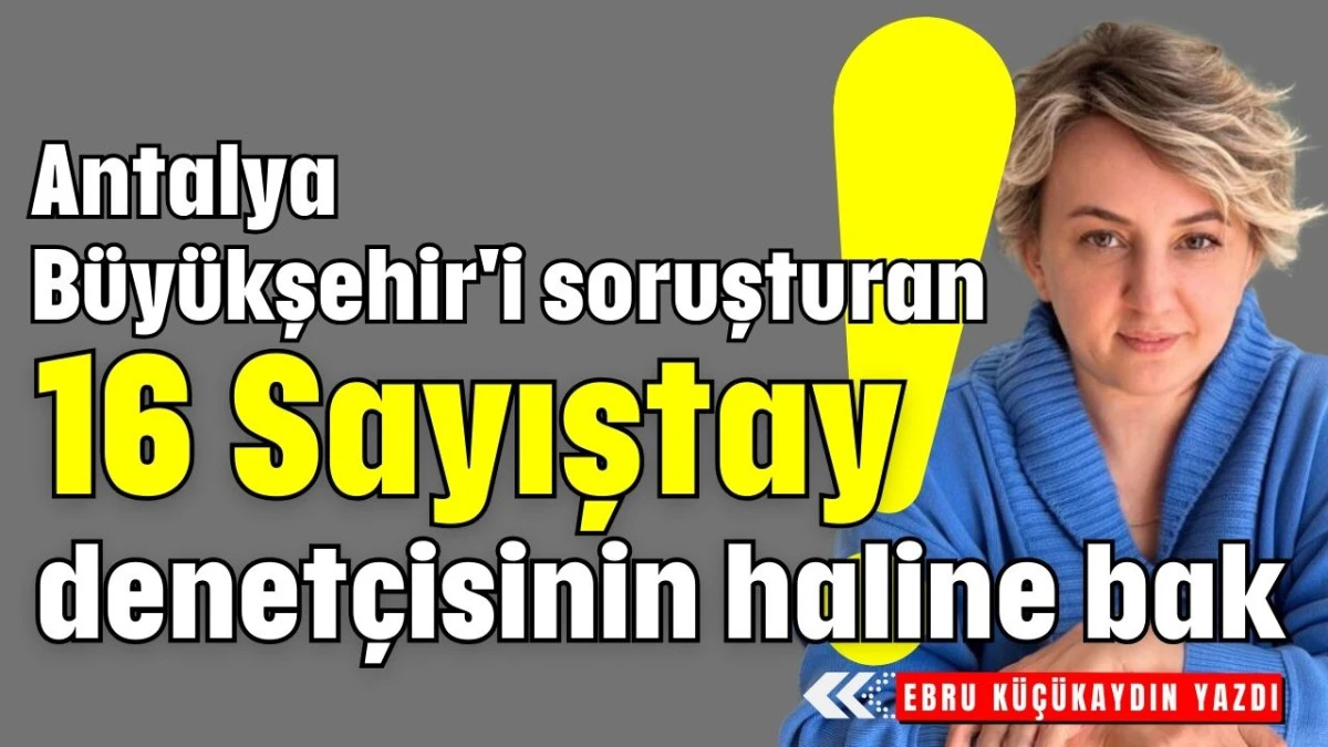 Antalya B&uuml;y&uuml;kşehir'i soruşturan 16 Sayıştay denet&ccedil;isinin haline bak! 