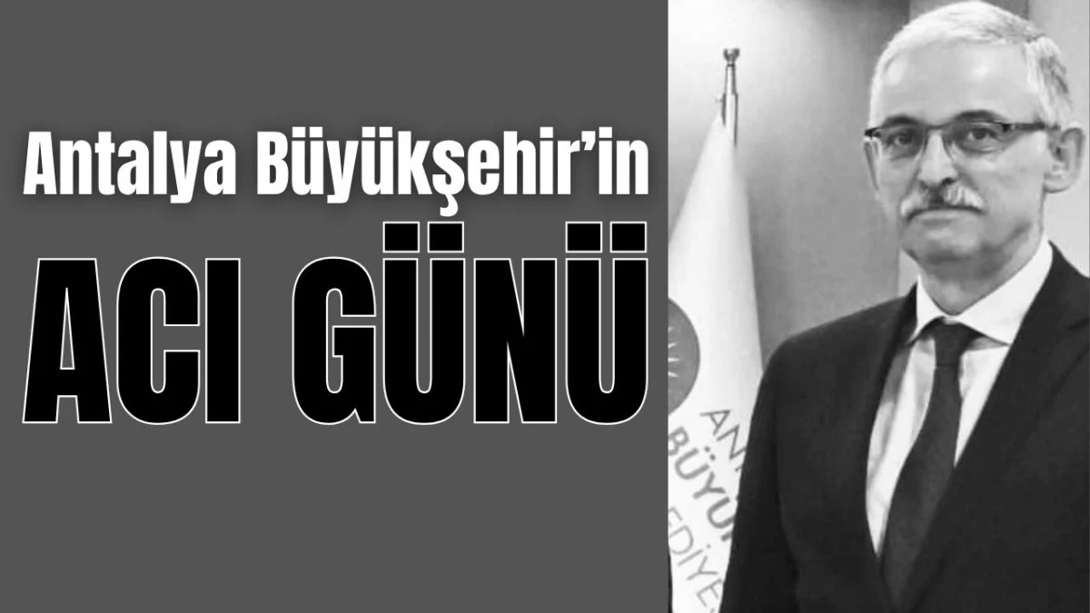 Antalya Büyükşehir'in acı günü