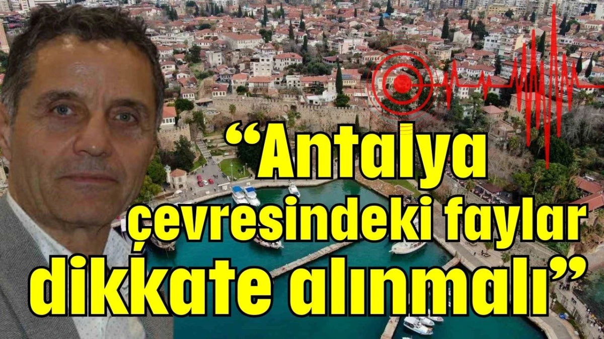 &ldquo;Antalya &ccedil;evresindeki faylar dikkate alınmalı&rdquo;