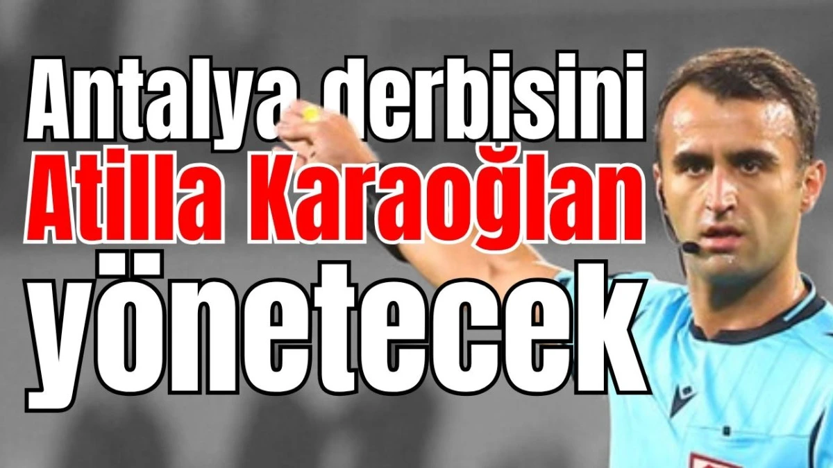 Antalya derbisini Atilla Karaoğlan y&ouml;netecek