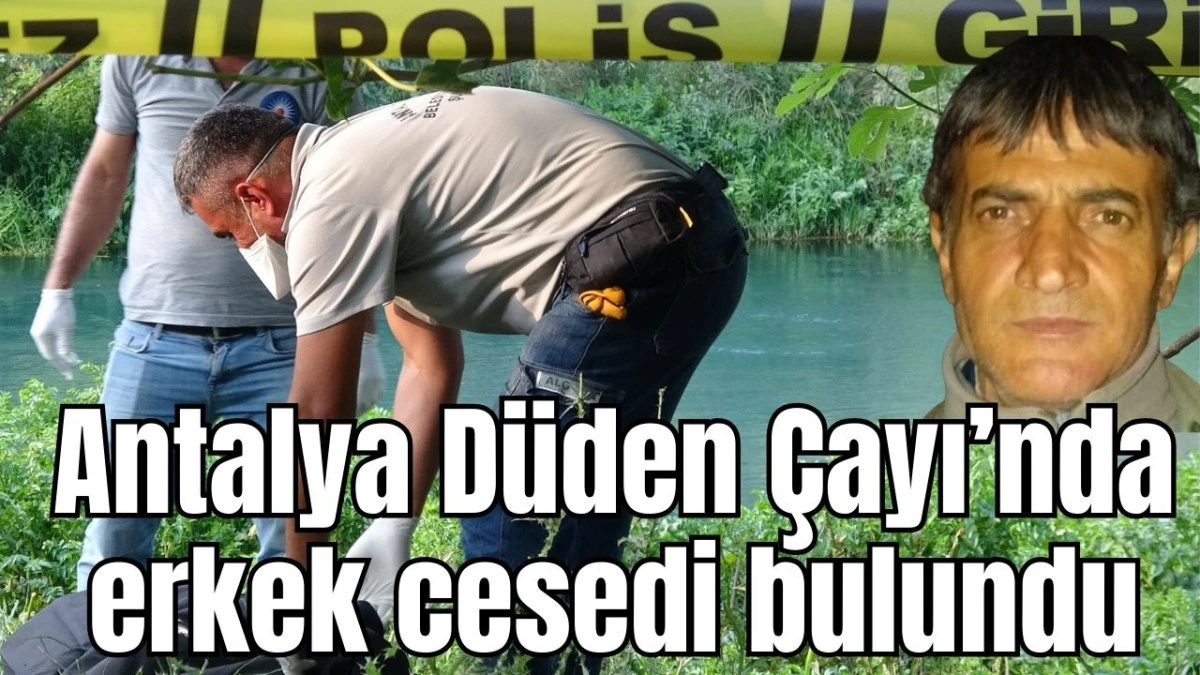 Antalya Düden Çayı'nda erkek cesedi bulundu