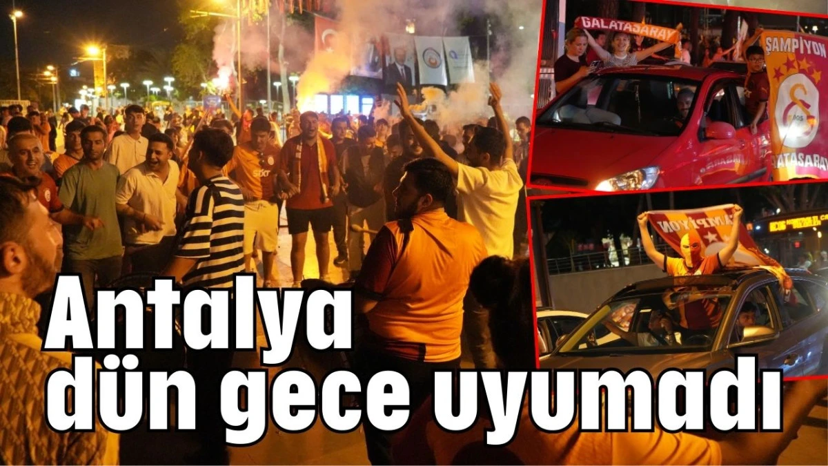 Antalya dün gece uyumadı  