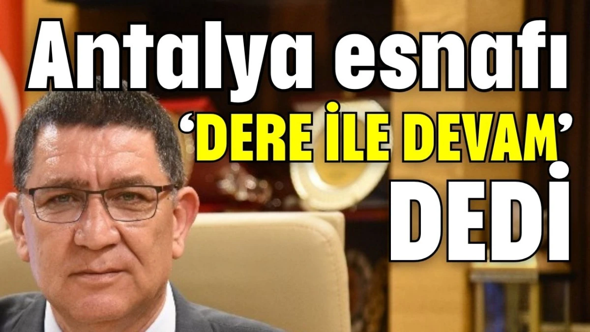 Antalya esnafı &lsquo;Dere ile devam&rsquo; dedi 
