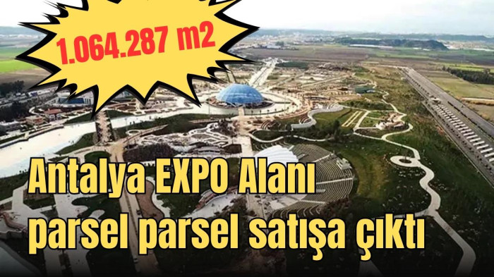 Antalya EXPO Alanı  parsel parsel satışa çıktı