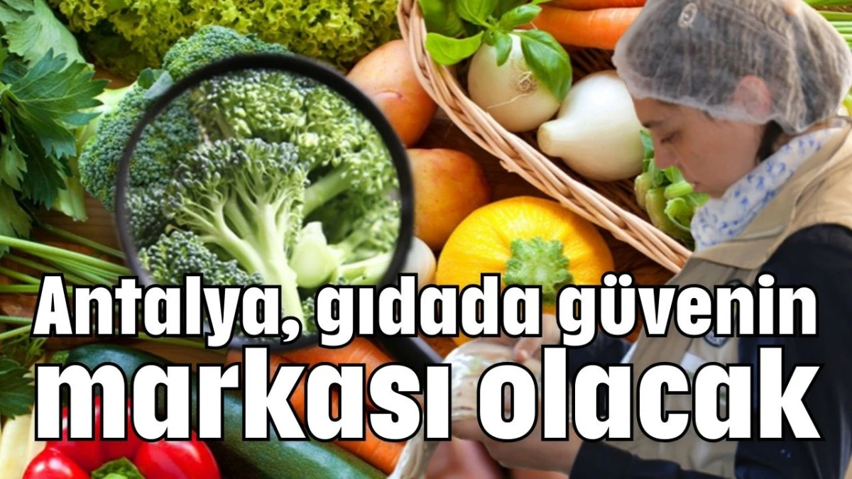 Antalya, gıdada g&uuml;venin markası olacak 