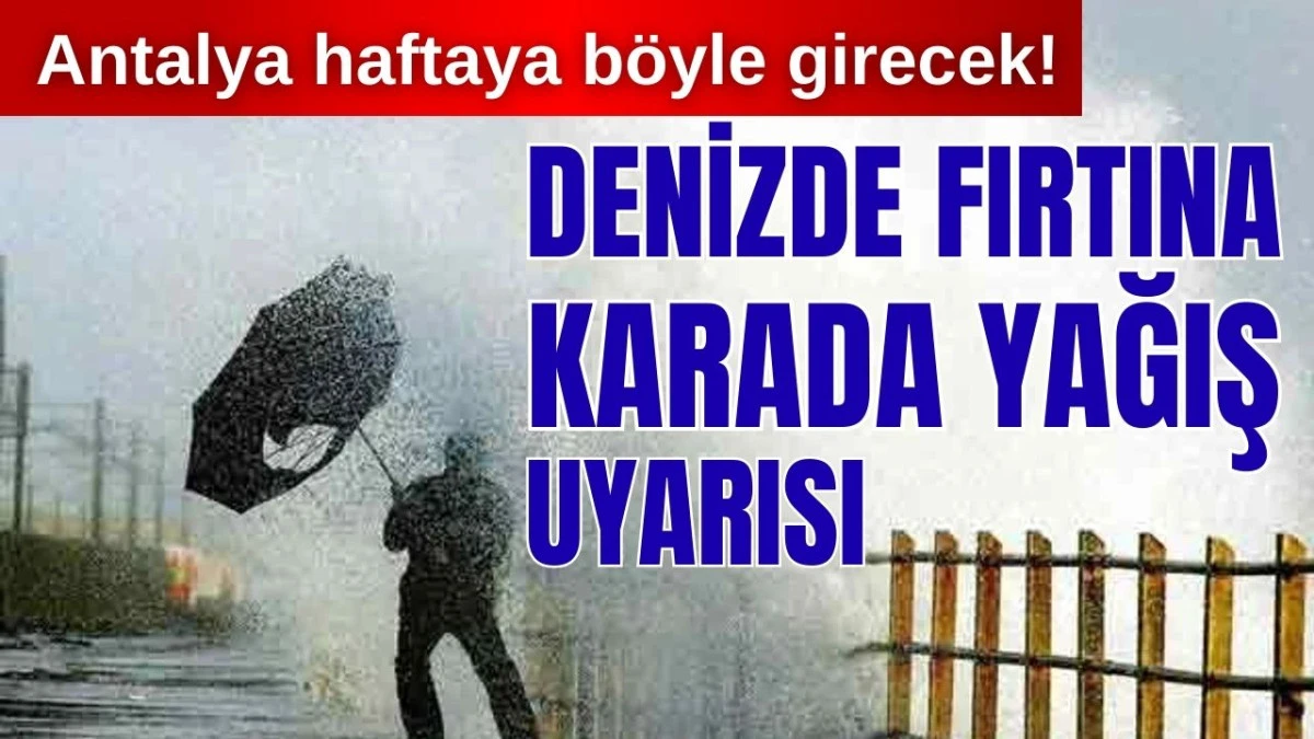 Antalya haftaya b&ouml;yle girecek! Denizde fırtına karada yağış uyarısı