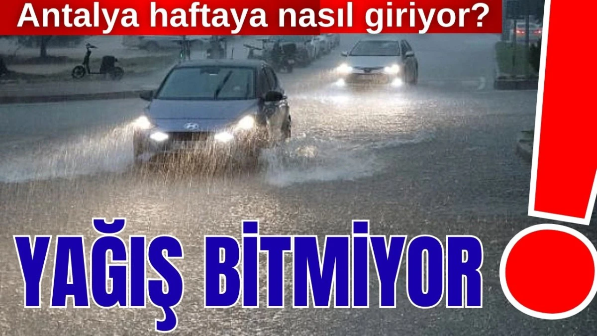 Antalya haftaya nasıl giriyor? Yağış bitmiyor!