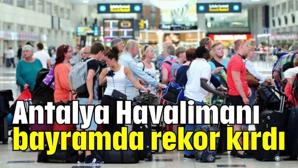 Antalya Havalimanı bayramda rekor kırdı  