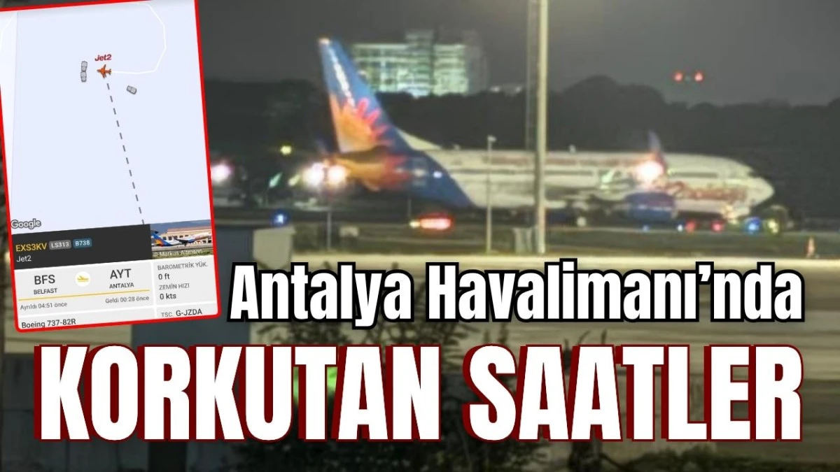 Antalya Havalimanı&rsquo;nda korkutan saatler