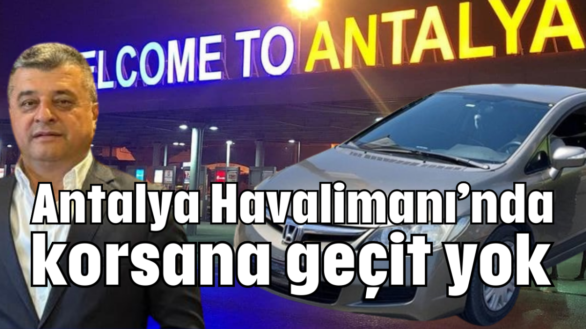 Antalya Havalimanı’nda korsana geçit yok