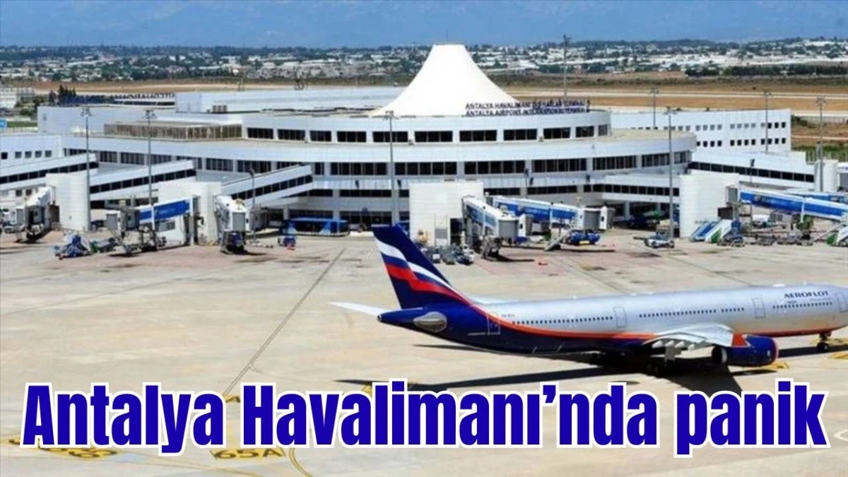 Antalya Havalimanı’nda panik