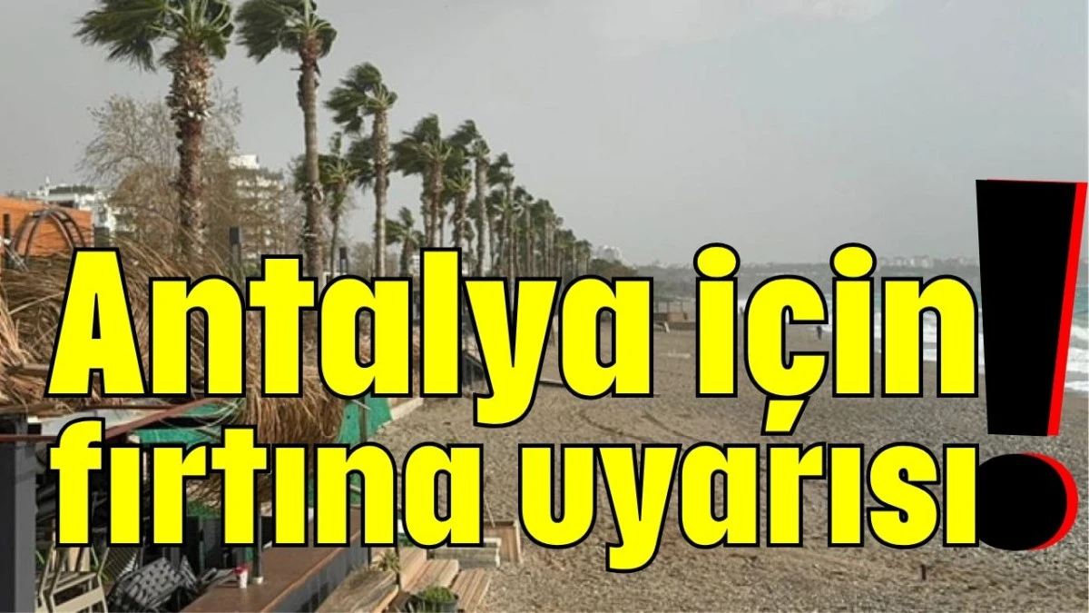 Antalya i&ccedil;in fırtına uyarısı!