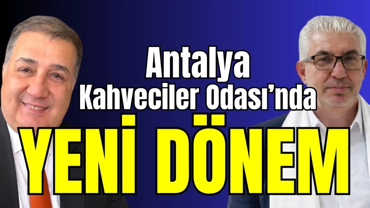 Antalya Kahveciler Odası&rsquo;nda yeni d&ouml;nem 